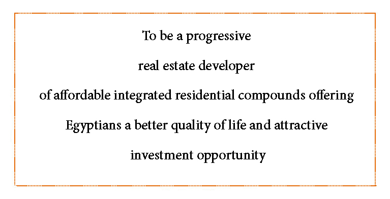 To be a progressive real estate developer of affordable integrated residential compounds offering Egyptians a better quality of life and attractive investment opportunity